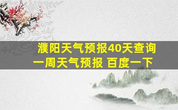 濮阳天气预报40天查询一周天气预报 百度一下